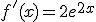 f'(x)=2e^{2x}